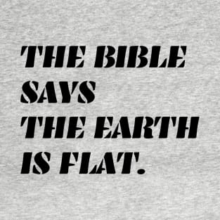 Bible Says the Earth is Flat - black ink T-Shirt